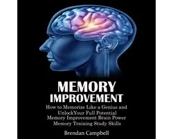 Memory Improvement: How to Memorize Like a Genius and Unlock Your Full Potential (Memory Improvement Brain Power Memory Training Study Skills)