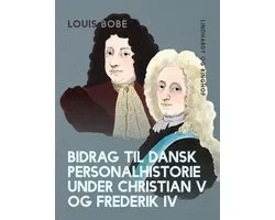 Bidrag til dansk personalhistorie under Christian V og Frederik IV