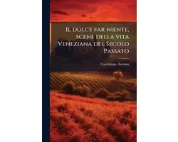 Il dolce far niente, scene della vita Veneziana del Secolo Passato