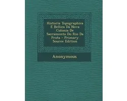 Historia Topographica E Bellica Da Nova Colonia De Sacramento Do Rio Da Prata