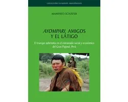 Colección Estudios Amazónicos 5 - Ayompari, amigos y el látigo