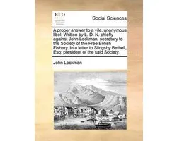 A Proper Answer to a Vile, Anonymous Libel. Written by L. D. N. Chiefly Against John Lockman, Secretary to the Society of the Free British Fishery. in a Letter to Slingsby Bethell, Esq; President of the Said Society.