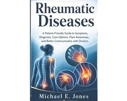 Rheumatic Diseases: A Patient-Friendly Guide to Symptoms, Diagnosis, Care Options, Flare Awareness, and Better Communication with Doctors.
