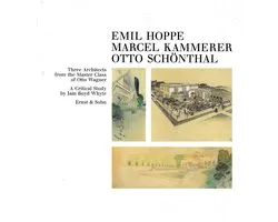 Emil Hoppe ; Marcel Kammerer ; Otto Schonthal : Three Architects From the Master Class of Otto Wagner.