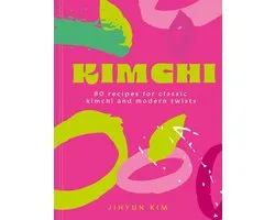 Kimchi: 80 Recipes for Classic Kimchi and Modern Twists