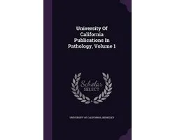 University of California Publications in Pathology, Volume 1