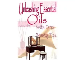 Unleashing Essential Oils : With Extra Invaluable Beauty Tips