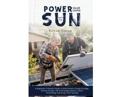 Power Your Home with the Sun: A Beginner-Friendly Guide to Solar Panels, Energy Storage, System Design, Off-Grid Independence, Smart Technology and Lo