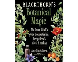 Blackthorn's Botanical Magic: The Green Witch's Guide to Essential Oils for Spellcraft, Ritual & Healing
