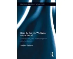 Routledge Research in Applied Ethics- Does the Pro-Life Worldview Make Sense?