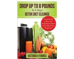 Drop Up To 8 Pounds In 8 Days - Detox Diet Cleanse