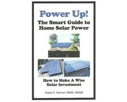 Power Up! The Smart Guide to Home Solar Power: How to Make a Wise Solar Investment