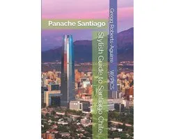 Panache Travel Guides with Pictures- Stylish Guide to Santiago Chile