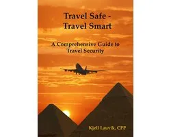 Travel Safe – Travel Smart, A Comprehensive Guide to Travel Security