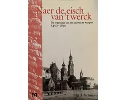 Naer de eisch van 't werck. De organisatie van het bouwen te Kampen, 1450-1650