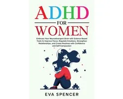 ADHD for Women: Embrace Your Neurodivergent Brain with Science-Based Tools to Improve Focus, Regulate Emotions, Strengthen Relationships, and Create Routines with Confidence and Self-Compassion