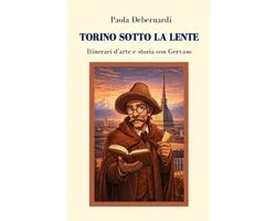 Torino sotto la lente: Itinerari d'arte e storia con Gervaso