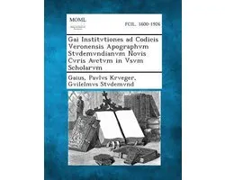 Gai Institvtiones Ad Codicis Veronensis Apographvm Stvdemvndianvm Novis Cvris Avctvm in Vsvm Scholarvm