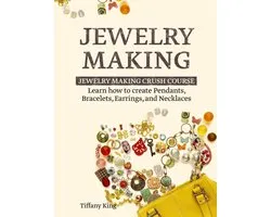 Jewelry Making: Learn How to Make Pendants, Bracelets, Earrings and Necklaces - Jewelry Making Crush Course