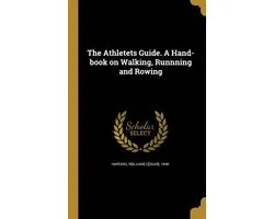 The Athletets Guide. A Hand-book on Walking, Runnning and Rowing