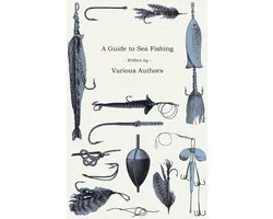 A Guide to Sea Fishing - A Selection of Classic Articles on Baits, Fish Recognition, Sea Fish Varieties and Other Aspects of Sea Fishing