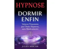 DORMIR ENFIN Vaincre les Insomnies par l'Auto-Hypnose, Sans Médicament