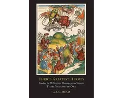 Thrice-Greatest Hermes; Studies in Hellenistic Theosophy and Gnosis [Three Volumes in One]