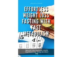 Effortless Weight Loss Fasting With Fast Metabolism Beginners Guide To Golden Fasting Introduction To Intermittent Fasting 8:16 Diet &5:2 Fasting + Dry Fasting : Guide to Miracle of Fasting