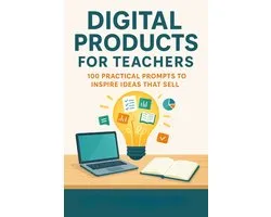 Digital Products for Teachers 100 Practical Prompts to Inspire Ideas That Sell