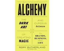 Alchemy The Dark Art and Curious Science of Creating Magic in Brands, Business, and Life
