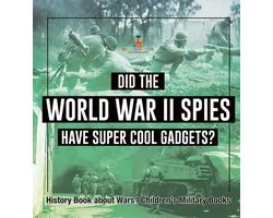 Did the World War II Spies Have Super Cool Gadgets? History Book about Wars Children's Military Books