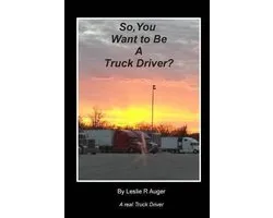 So, You Want To Be A Truck Driver?