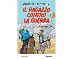 Il ragazzo contro la guerra. Una storia di Gino Strada