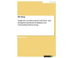 Vergleich von Discounted Cash Flow- und Ertragswertmethode im Rahmen der Unternehmensbewertung