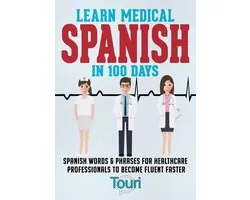 Medical Spanish 1 - Learn Medical Spanish in 100 Days: Spanish Words & Phrases for Healthcare Professionals to Become Fluent Faster