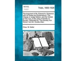 The Argument of Mr. Edward N. Dickerson, with His Notes and Explanations; The Charge of Judge Nelson; And the Verdict of the Jury, in the Case of Sickels vs. Borden, Defended by The Novelty Iron Works and Mr. Horatio Allen