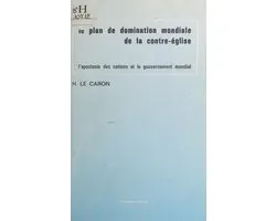 Le Plan de domination mondiale de la contre-église : L'Apostasie des nations et le gouvernement mondial