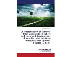 Characterization of starches from underutilized tubers and yams and development of modified starches from sweet potatoes (Ipomea batatas (L) Lam)