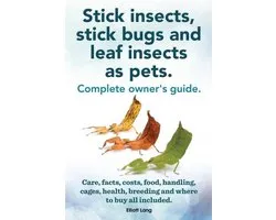 Stick Insects, Stick Bugs and Leaf Insects as Pets. Stick Insects Care, Facts, Costs, Food, Handling, Cages, Health, Breeding and Where to Buy All Inc
