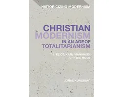 Historicizing Modernism - Christian Modernism in an Age of Totalitarianism