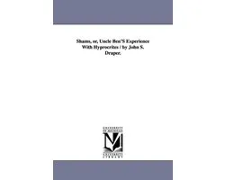 Shams, or, Uncle Ben'S Experience With Hyprocrites / by John S. Draper.