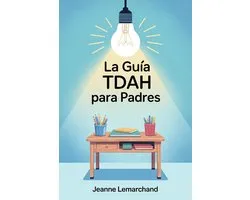La Guía TDAH para Padres : Estrategias y herramientas para hacer los deberes sin lágrimas