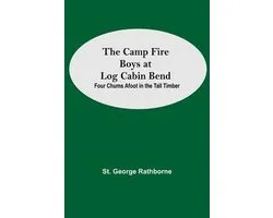 The Camp Fire Boys At Log Cabin Bend; Four Chums Afoot In The Tall Timber