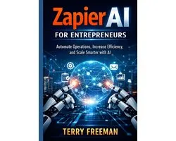 Zapier AI for Entrepreneurs: Automate Operations, Increase Efficiency, and Scale Smarter with AI