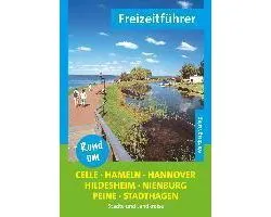 Rund um Celle, Hameln, Hannover, Hildesheim, Nienburg, Peine, Stadthagen - Freizeitführer