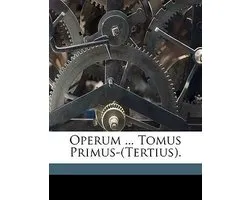Operum ... Tomus Primus-(Tertius).