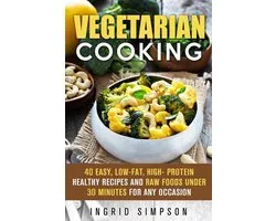 Vegetarian Lifestyle - Vegetarian Cooking: 40 Easy, Low-Fat, High- Protein Healthy Recipes and Raw Foods under 30 Minutes for any Occasion