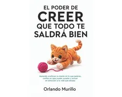 Orlando Murillo Autor-El Poder de Creer Que Todo Te Saldrá Bien