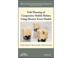 IEEE Press Series on Systems Science and Engineering - Path Planning of Cooperative Mobile Robots Using Discrete Event Models