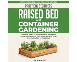 Practical Beginners Raised Bed And Container Gardening: Organized & Easy to Do Gardening in Your Region – Know What Plants to Plant, When and With What; From Fabric Pots to Wood Beds.